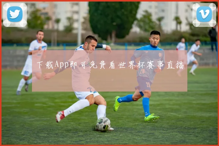 下载App即可免费看世界杯赛事直播