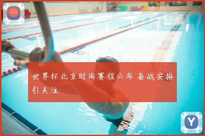 世界杯北京时间赛程公布 备战安排引关注